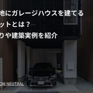 狭小地にガレージハウスを建てるメリットとは？間取りや建築実例を紹介
