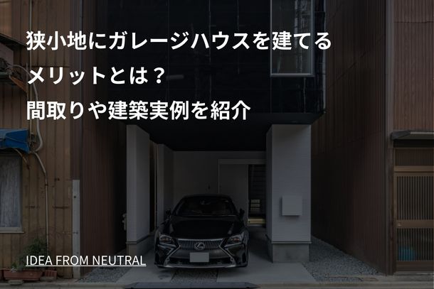 狭小地にガレージハウスを建てるメリットとは？間取りや建築実例を紹介