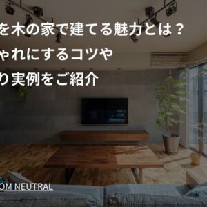 平屋を木の家で建てる魅力とは？　おしゃれにするコツや間取り実例をご紹介