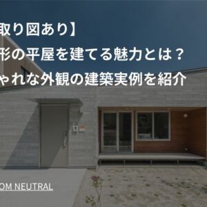 【間取り図あり】正方形の平屋を建てる魅力とは？おしゃれな外観の建築実例を紹介