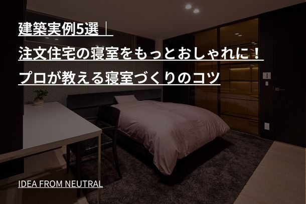 建築実例5選｜注文住宅の寝室をもっとおしゃれに！プロが教える寝室づくりのコツ