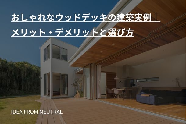 おしゃれなウッドデッキの建築実例｜メリット・デメリットと選び方