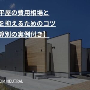 新築平屋の費用相場と予算を抑えるためのコツ【予算別の実例付き】