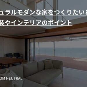 ナチュラルモダンな家をつくりたいときの内装やインテリアのポイント
