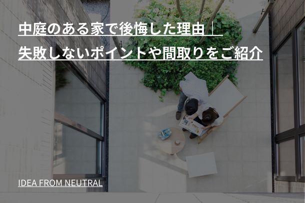 中庭のある家で後悔した理由｜ 失敗しないポイントや間取りをご紹介