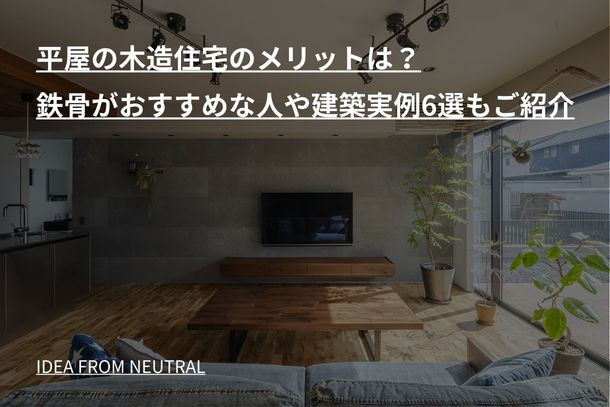 平屋の木造住宅のメリットは？鉄骨がおすすめな人や建築実例6選もご紹介