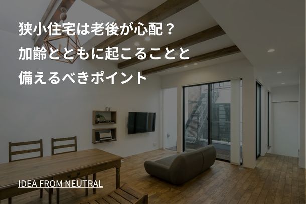 狭小住宅は老後が心配？加齢とともに起こることと備えるべきポイント