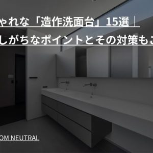 おしゃれな「造作洗面台」15選|後悔しがちなポイントとその対策もご紹介