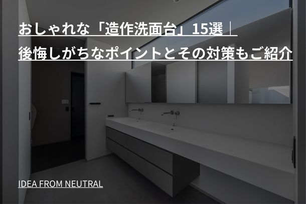おしゃれな「造作洗面台」15選｜後悔しがちなポイントとその対策もご紹介