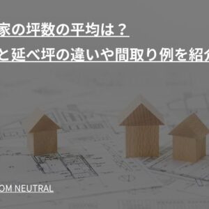 一軒家の坪数の平均は？建坪と延べ坪の違いや間取り例を紹介