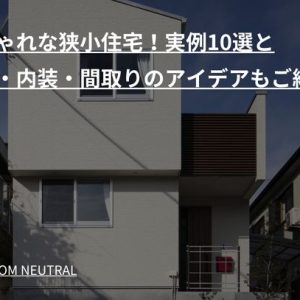 おしゃれな狭小住宅！実例10選と外観・内装・間取りのアイデアもご紹介