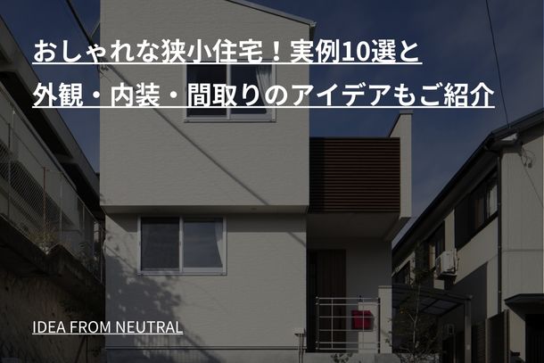 おしゃれな狭小住宅！実例10選と外観・内装・間取りのアイデアもご紹介