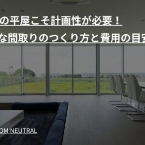 35坪の平屋こそ計画性が必要！快適な間取りのつくり方と費用の目安